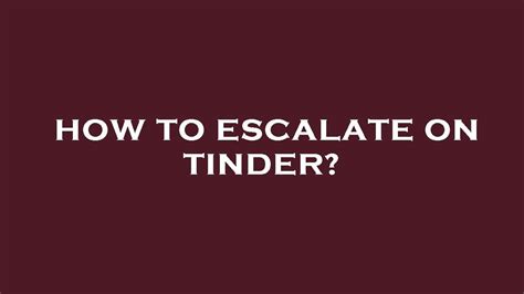 how to escalate on tinder
